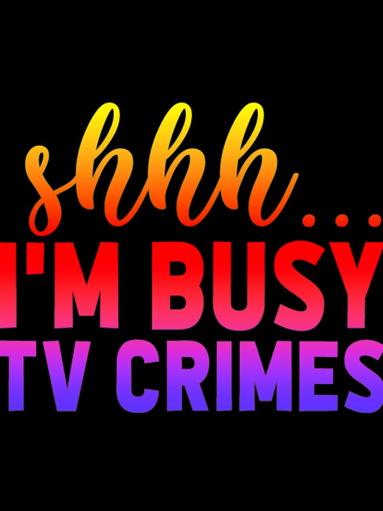 Shhhhh I'm Busy TV Crimes ---  True Crime Design by CristalleLisa