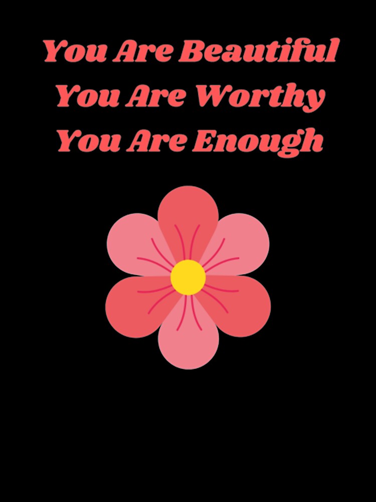 You Are Beautiful You Are Worthy You Are Enough by Artistive