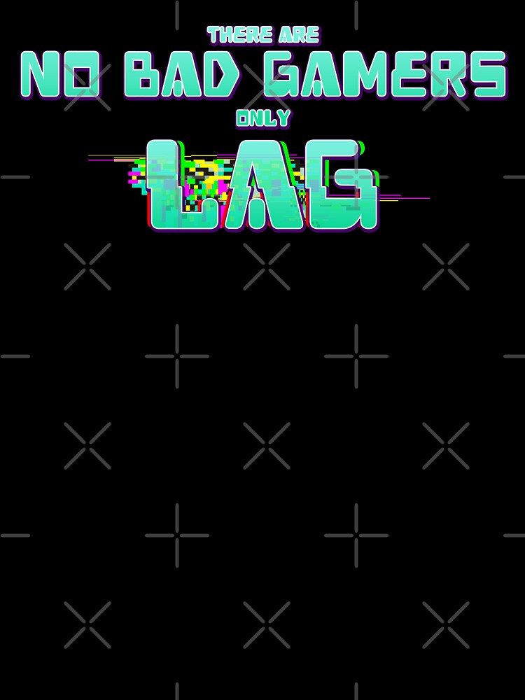 There Are No Bad Gamers Only Lag by JoseloRochaArt