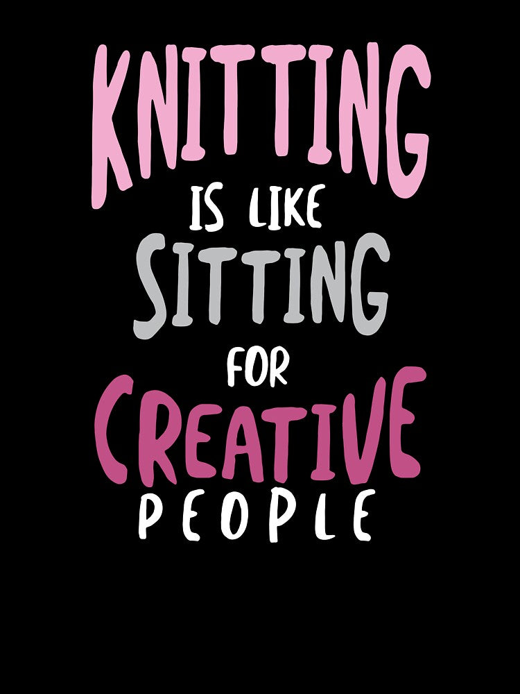 Knitting is Like Sitting for Creative People by whyitsme