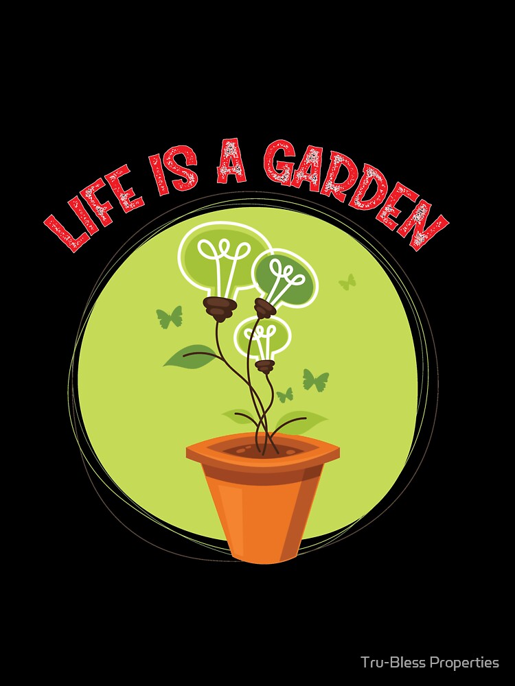 Life Is A Garden by Tru-Bless Properties