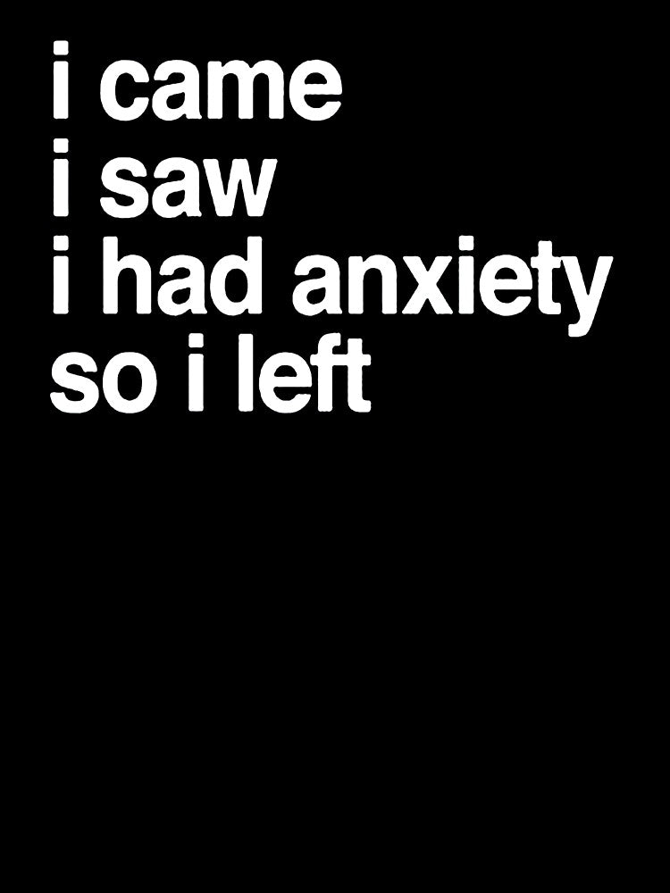I Came I Saw I Had Anxiety So I Left Womens by xtrmdx
