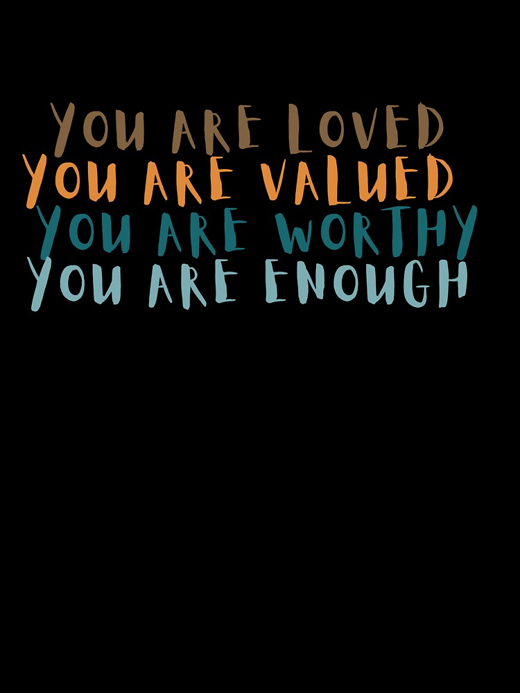 alt design - YOU ARE LOVED. YOU ARE VALUED. YOU ARE WORTHY. YOU ARE ENOUGH. by BrownGirlMantra