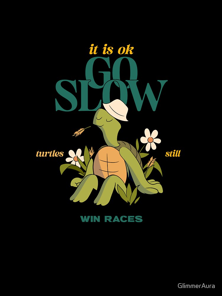 it is ok go slow, turtles still win races by GlimmerAura