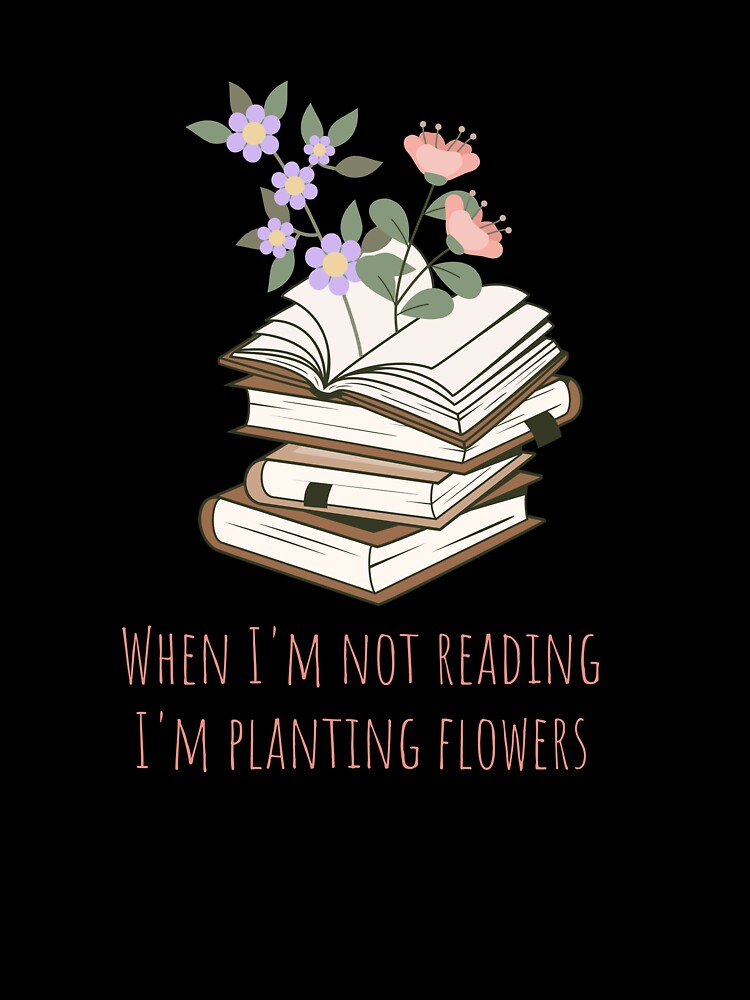 When I'm not reading I'm planting flowers by IvyLoveArt