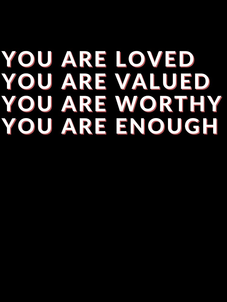 YOU ARE LOVED. YOU ARE VALUED. YOU ARE WORTHY. YOU ARE ENOUGH. by BrownGirlMantra
