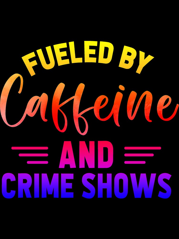 Fueled by Caffeine and Crime Shows! by CristalleLisa