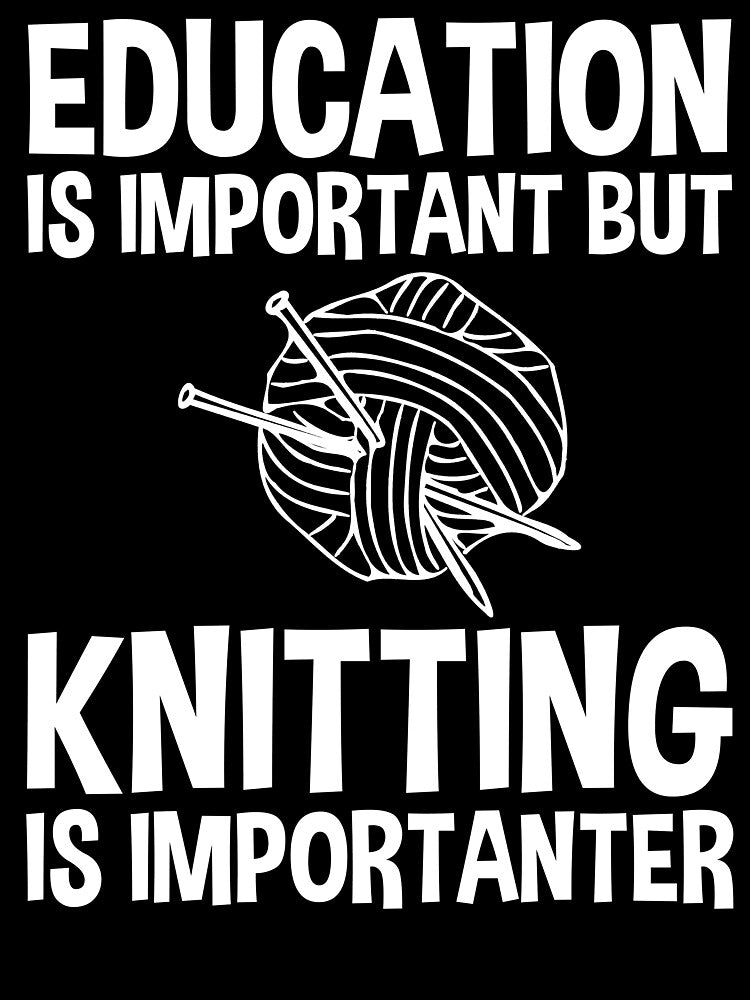 Education Is Important But Knitting Is Importanter by Cat Lady Designs