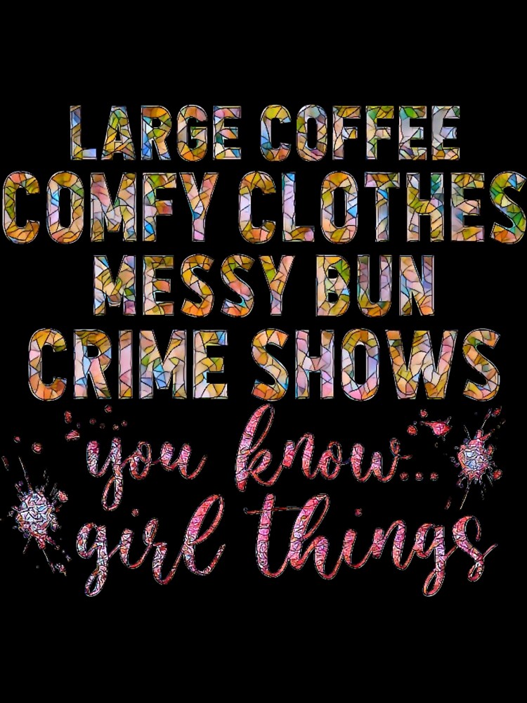 Large Coffee, Comfy Clothes, Messy Bun, Crime Shows - A great design for true crime lovers. (Mosaic version.) by CristalleLisa