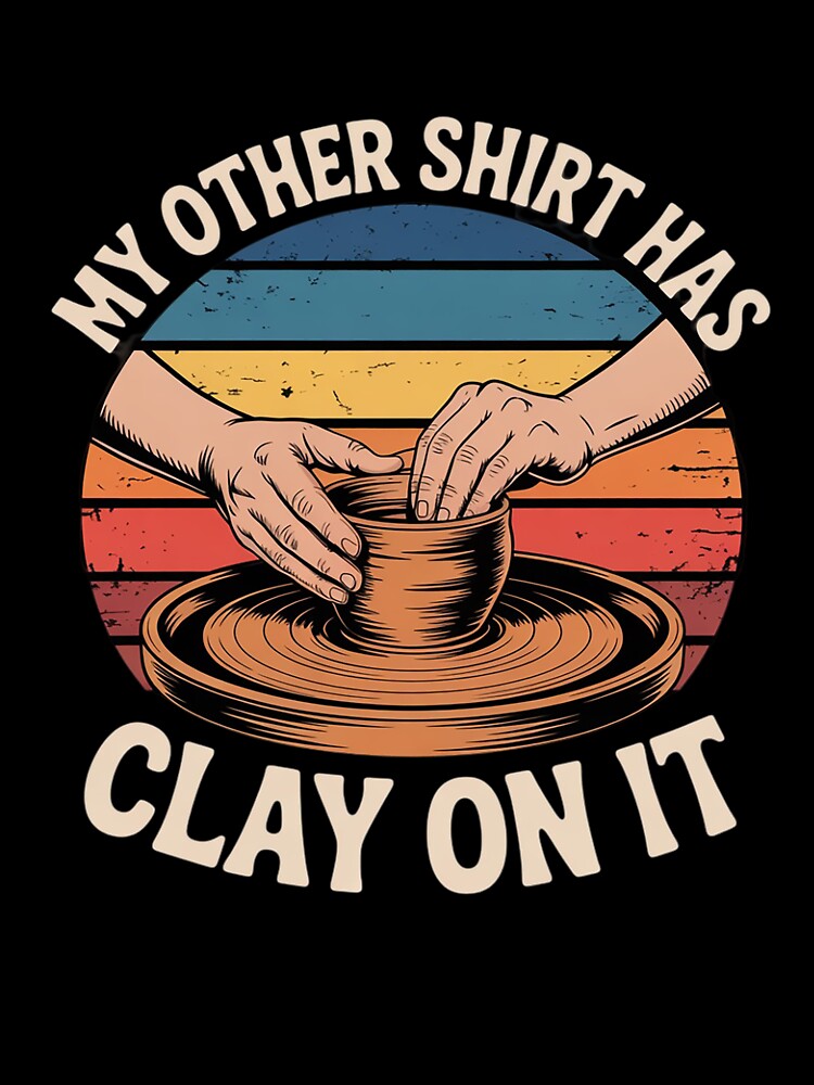 My Other Has Clay On It - Pottery Potter Ceramicist2 by KotexTemu