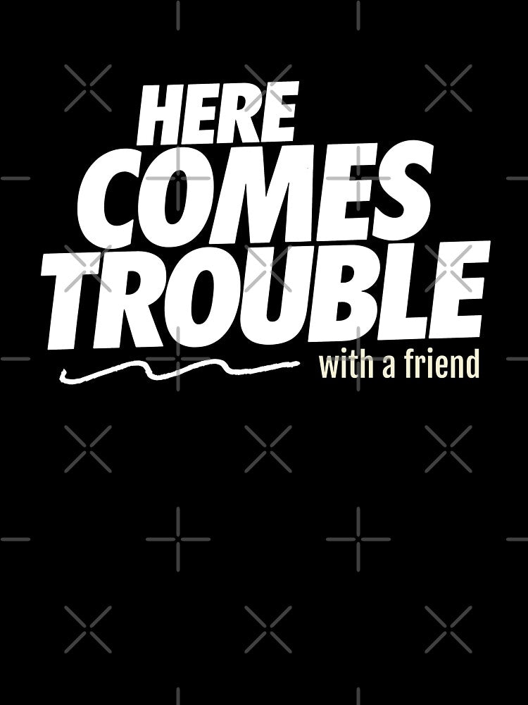 Here Comes Trouble With A Friend Funny Best Friend Gift by Say It With Ink