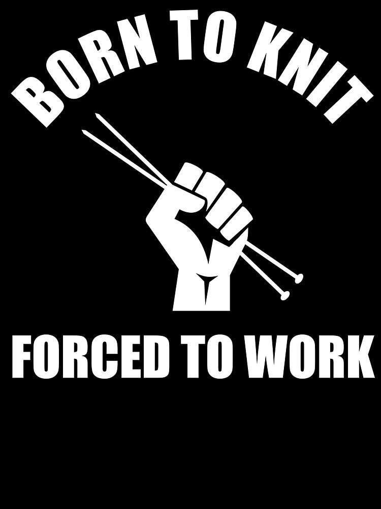 Born To Knit Forced To Work by Cat Lady Designs