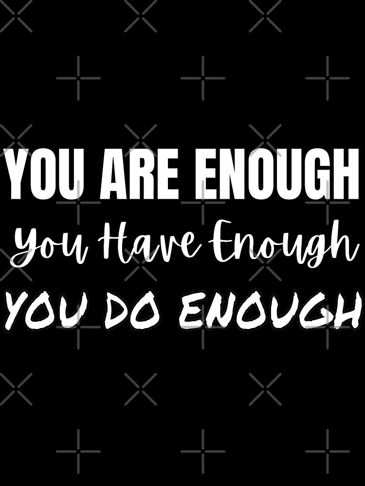 You Are Enough You Have Enough You Do Enough by StarlightTales