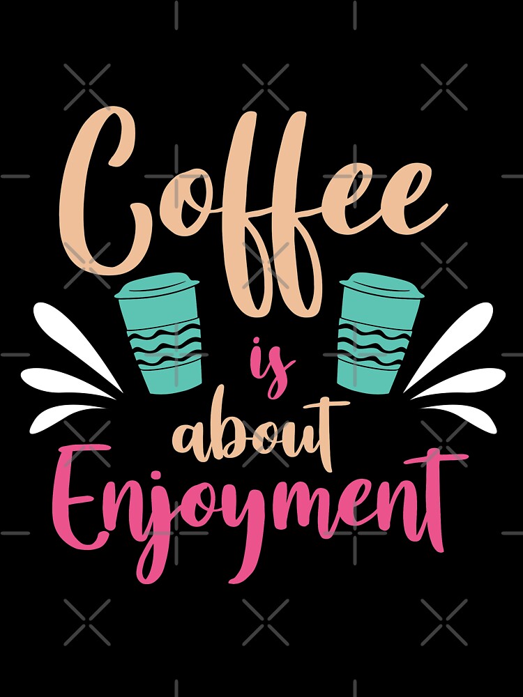 Coffee is about enjoyment by maryam madah