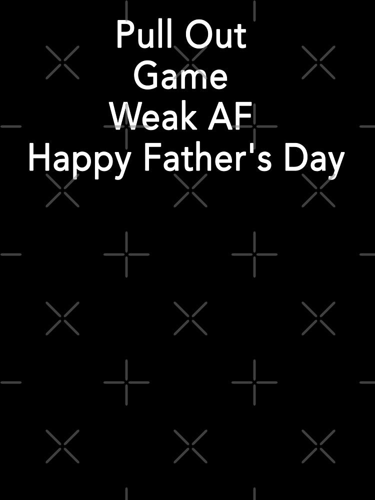 Daddy Pull Out Game Weak AF Happy Father's Day by ZimbomDesigner