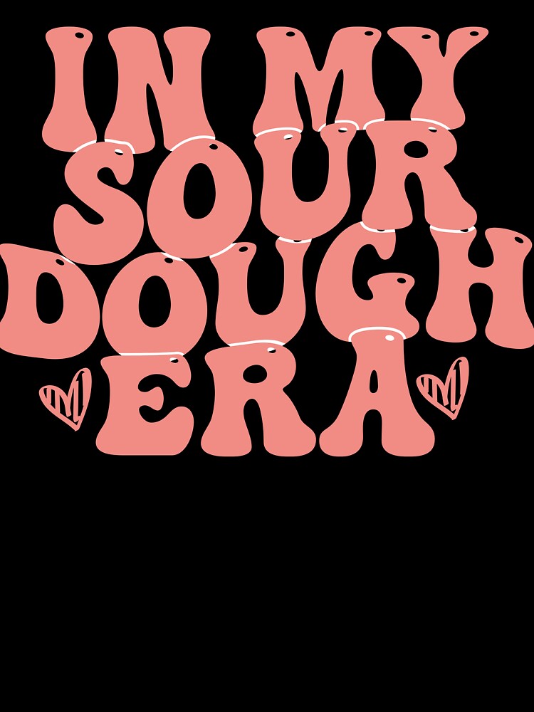 Sourdough In My Sourdough Era by Joanne's Art