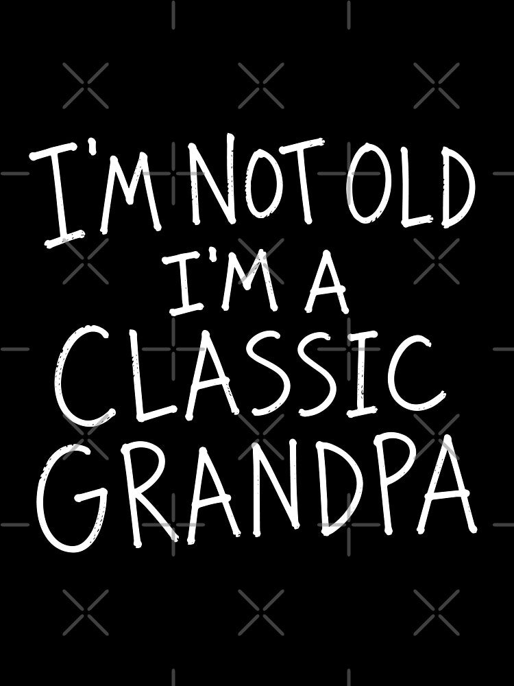 I'm Not Old I'm A Classic Grandpa Funny Vintage Quote Gift by atshirtdesigner