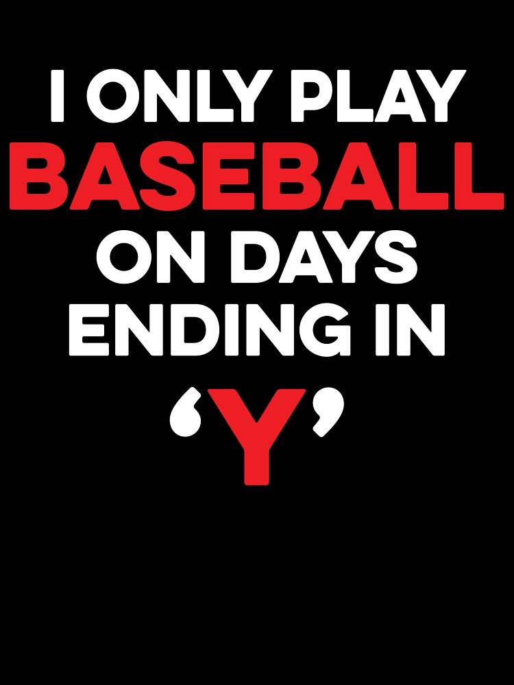 I Only Play Baseball on Days Ending in Y by TendyTees
