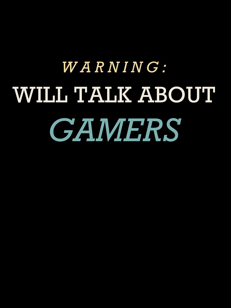 Warning: Will Talk About Gamers - Gamer by RetroThreadWorks