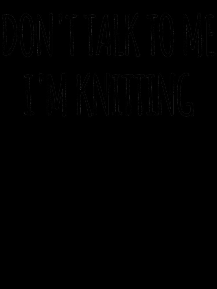 Don't Talk To Me I'm Knitting - funny text simple font - meme ironic satire by Abyotic