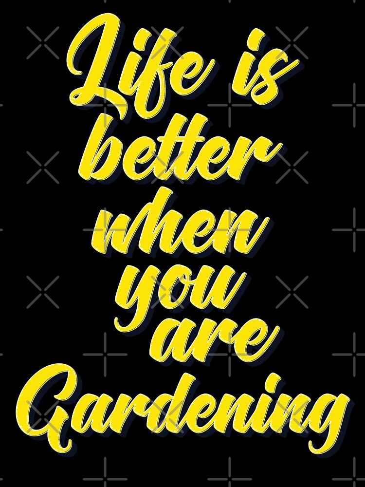 Life Is Better When You Are Gardening by ProjectX23