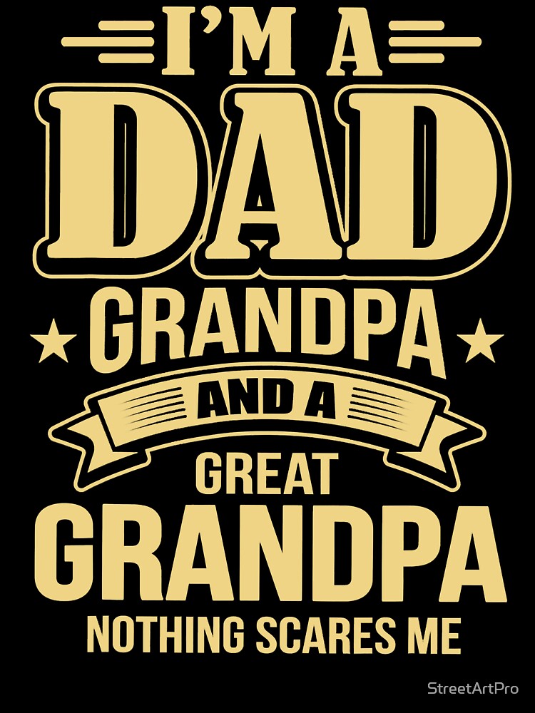 I'm A Dad Grandpa And Great Grandpa T-Shirt by StreetArtPro