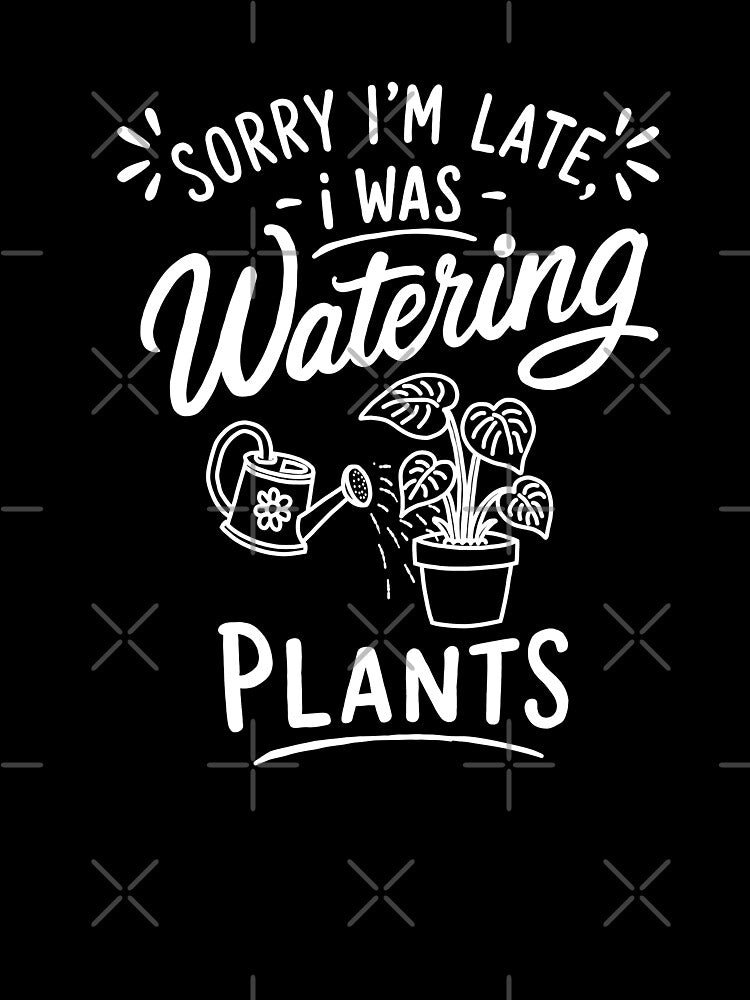 [WHT] Sorry I'm Late, Need to Watering Plant | Funny Hobby Quote T-Shirt by myTRASHure-com