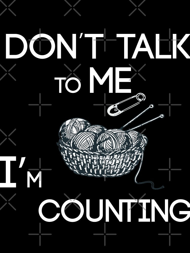 don'y talk to me i'm counting, funny knitting crochet by akirsaid