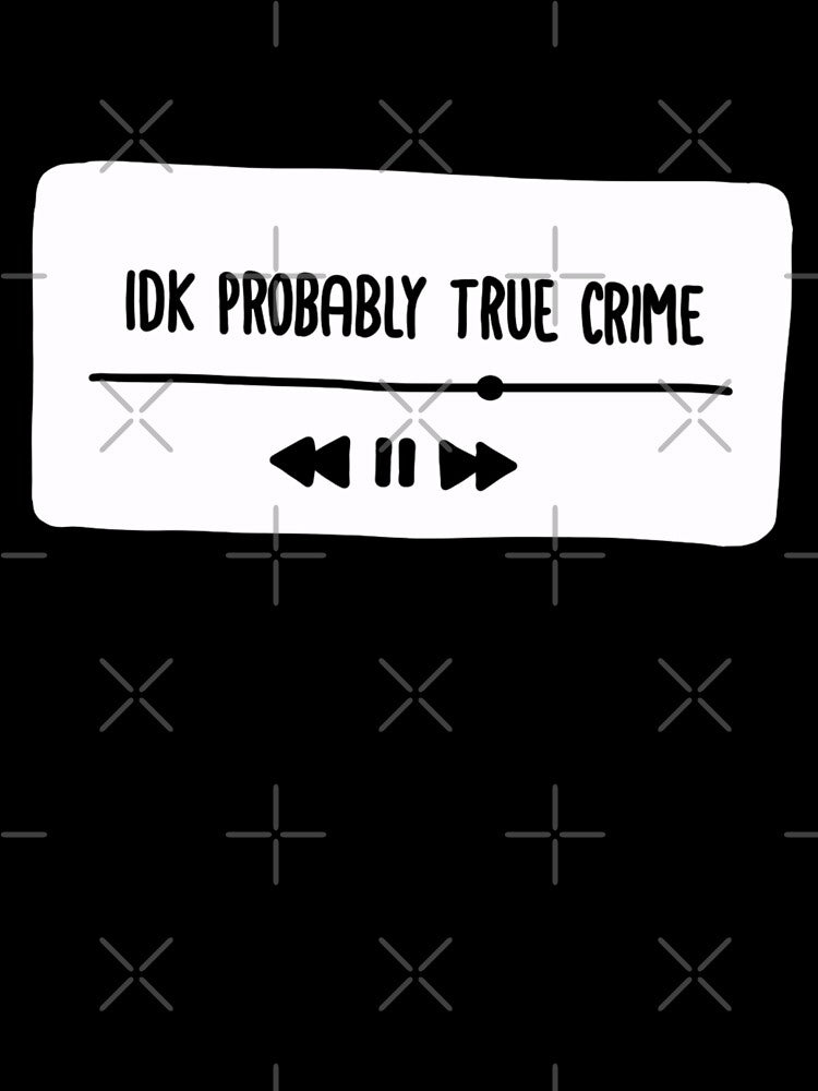 Idk Probably True Crime by Chanaika4