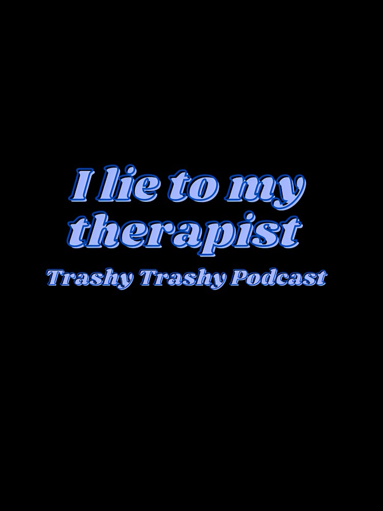 I Lie To My Therapist by TrashyTrashyPc