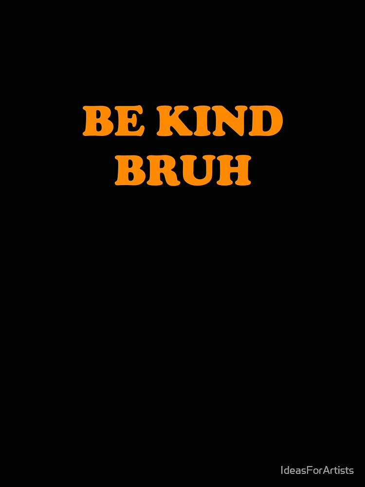 Be Kind Bruh Orange by Inspirationmotivation