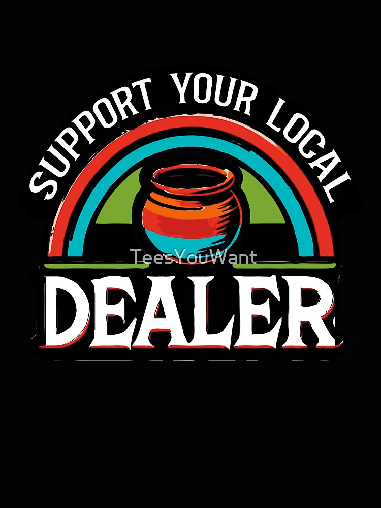 SUPPORT YOUR LOCAL POT DEALER - Pottery Humor by TeesYouWant