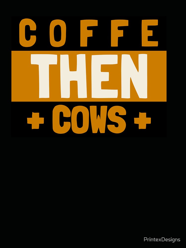 Coffe Then Cows - For Coffee Lovers by PrintexDesigns