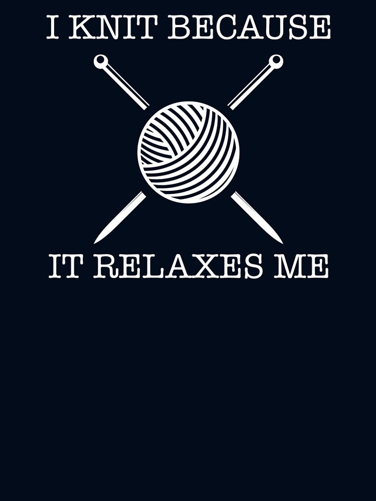 I Knit Because It Relaxes Me by teegear