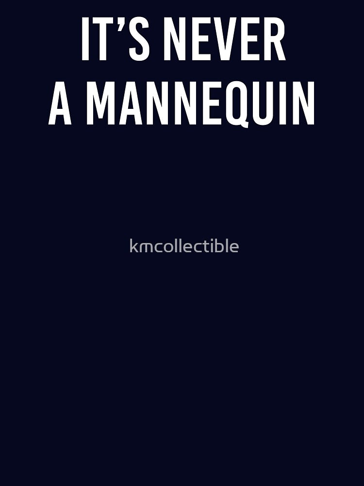 It's Never A Mannequin Funny True Crime Gift For True Crime Lovers by kmcollectible