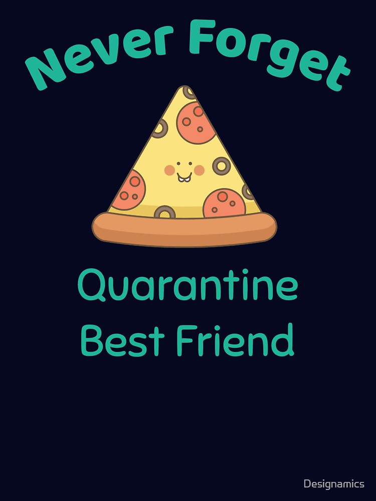 Never Forget - Quarantine Best Friend - Pizza by Designamics