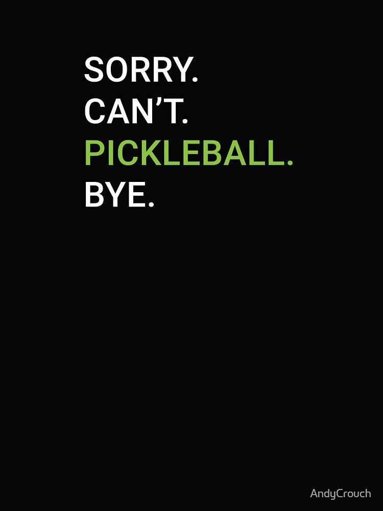 Sorry. Can't. Pickleball. Bye. by AndyCrouch