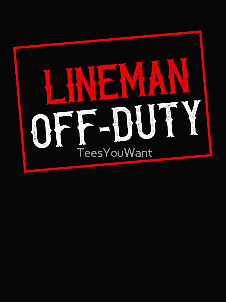 Lineman Off-Duty by TeesYouWant