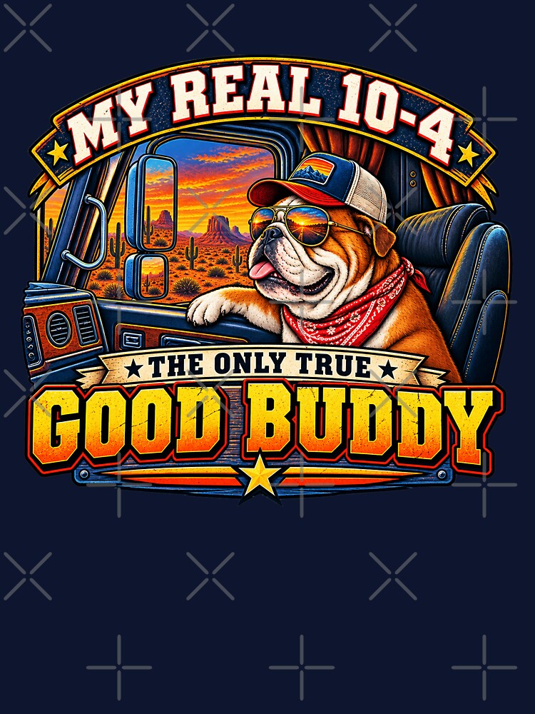 My Real 10-4 The Only True Good Buddy - Bulldog Trucker Art by NomadForge