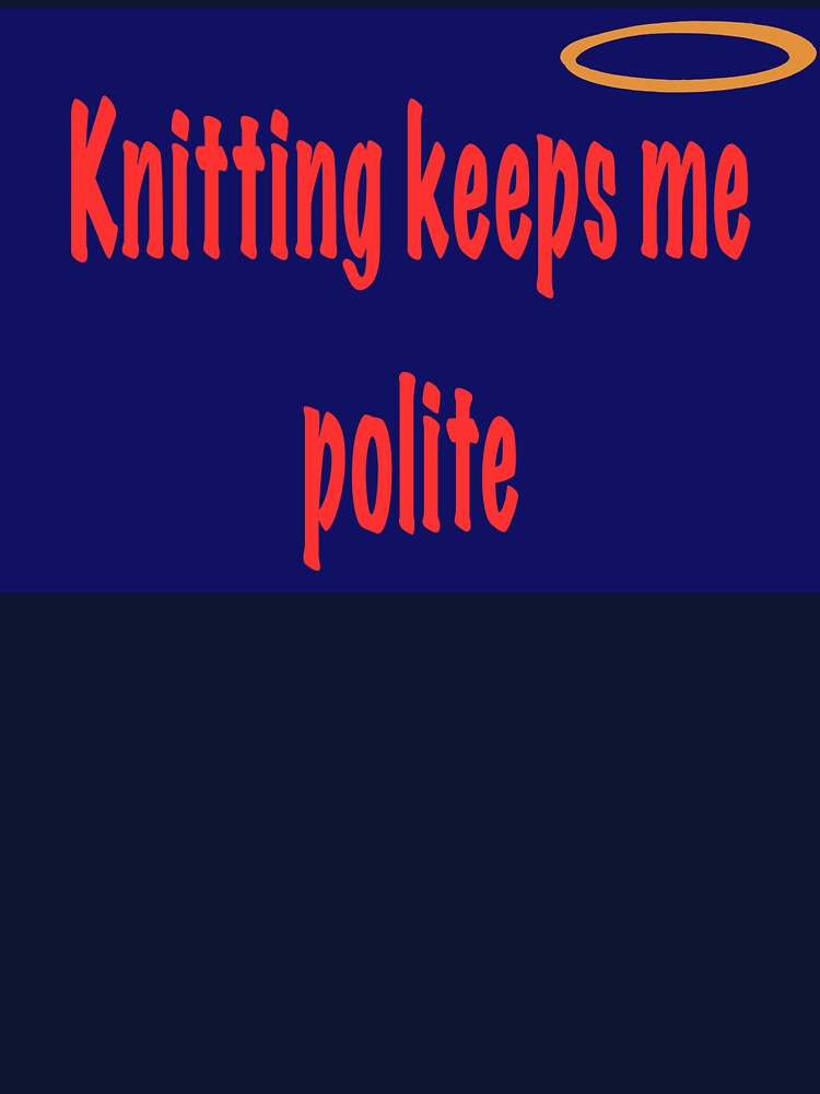 Knitting Keeps Me Polite – Midnight Edition by ArtyWares