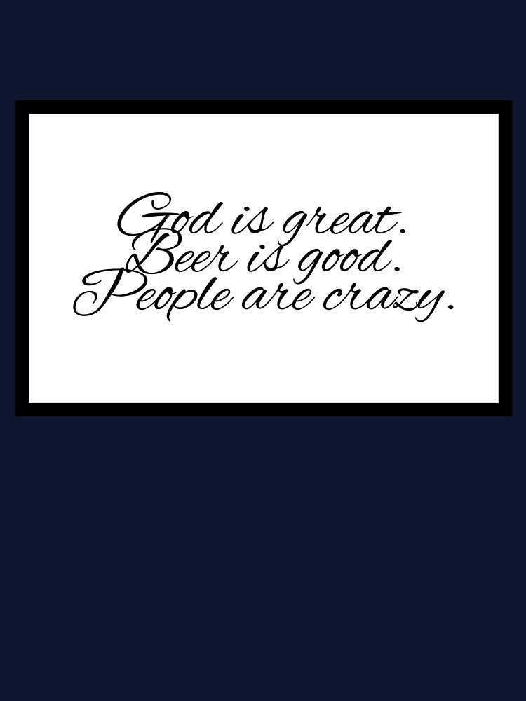 God is great. Beer is good. People are crazy. by CharmStudio