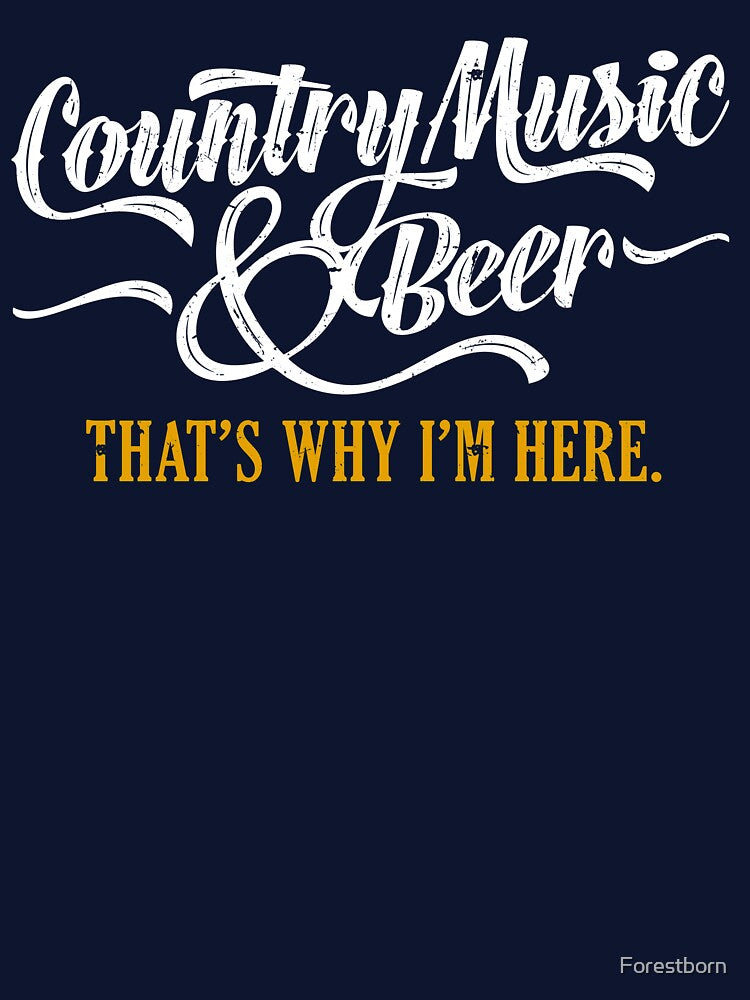 Country Music and Beer - That's Why I'm Here by Forestborn