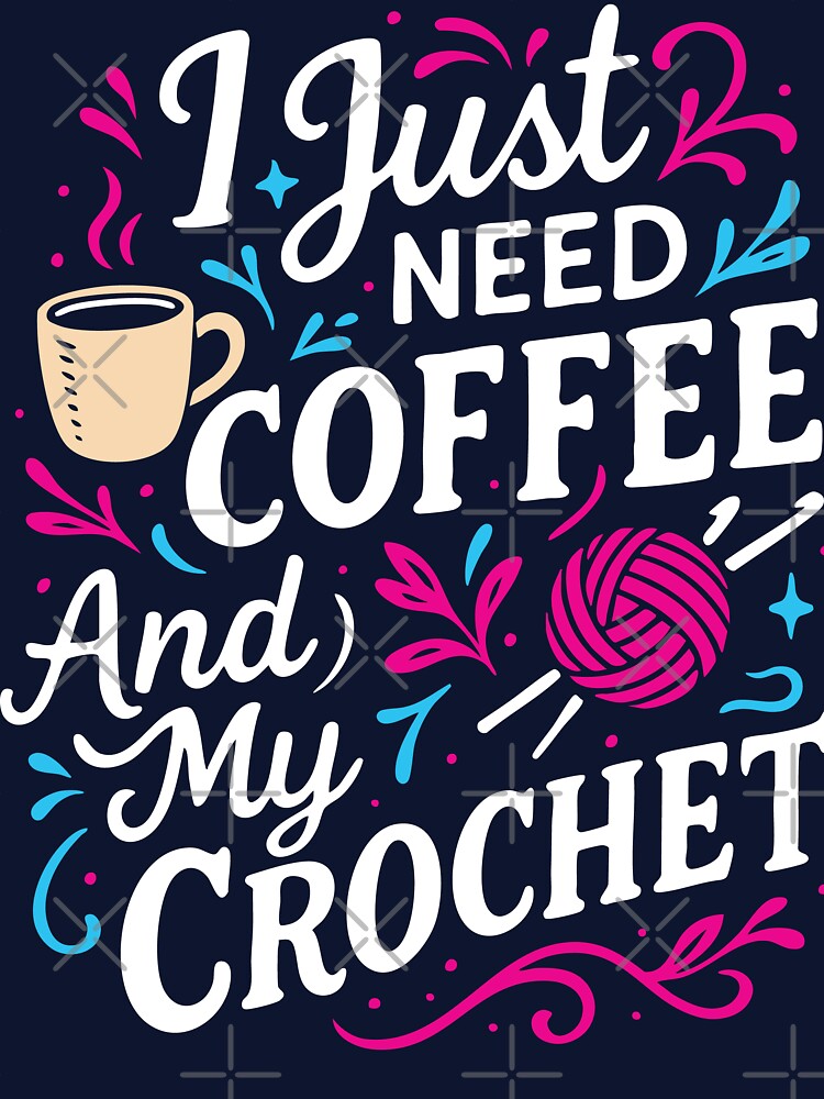 I Just Need Coffee and My Crochet Cute Colorful Crochet Lover by DojoMerch