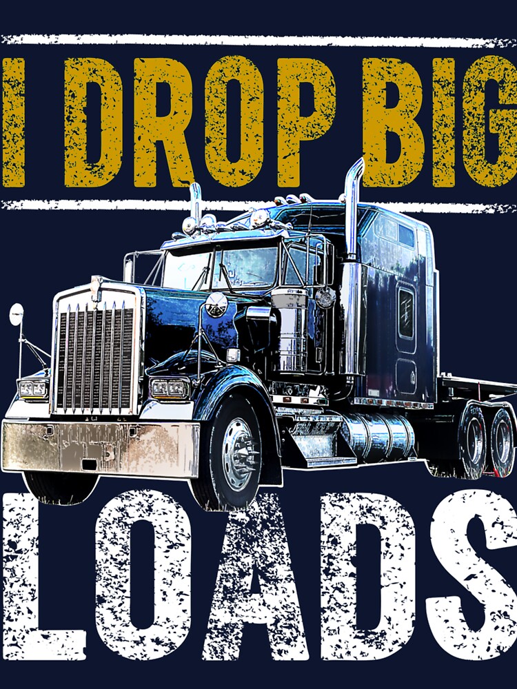 I Drop Big Loads Big Rig Semi Trailer by Saiyarad