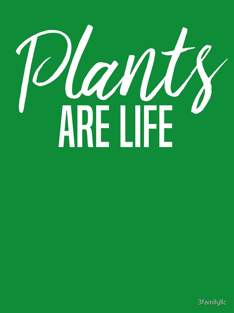 Plants Are Life T-shirt by 3familyllc
