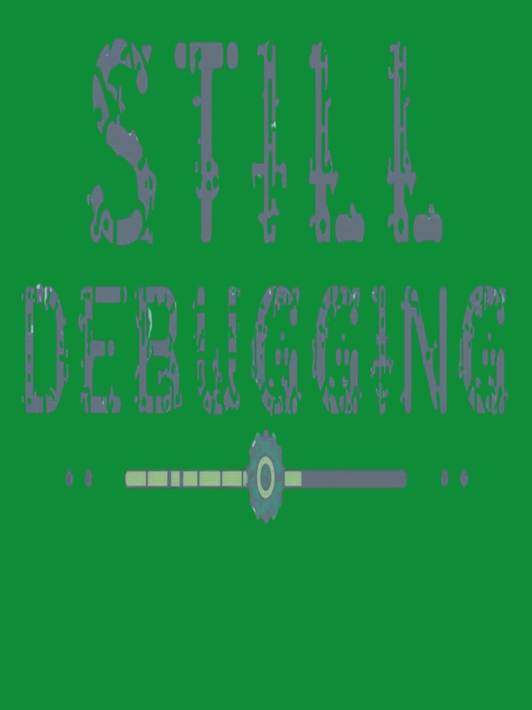 Still Debugging – Relatable Programmer Humor Coding Shirt by RMTrendy
