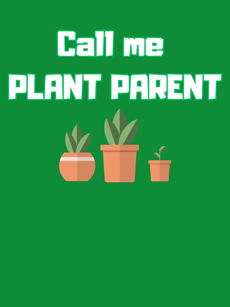 Call Me Plant Parent by SobaShoppp