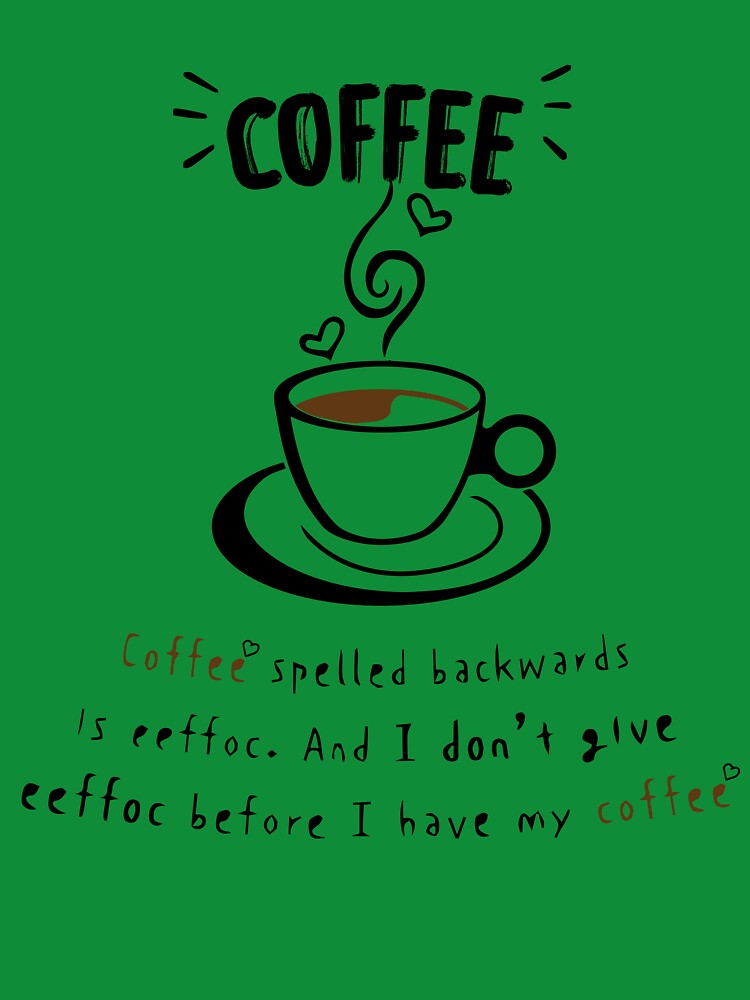coffee spelled backwards os effoc. and i don't give eeffoc before i have my coffee by zoriginality