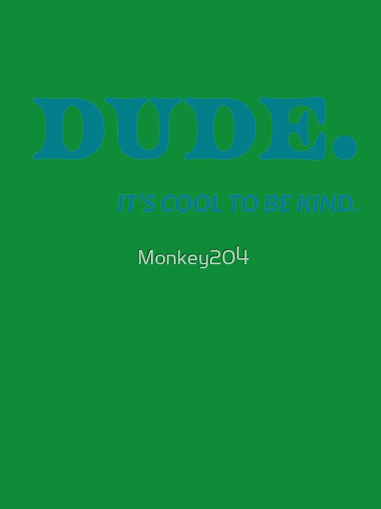 Dude its cool to be kind by Monkey204