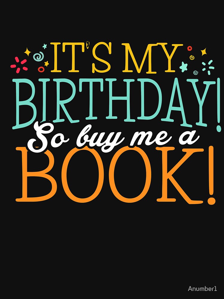 Funny It's my Birthday so buy me a Book T-Shirt Birthday Tee by Anumber1